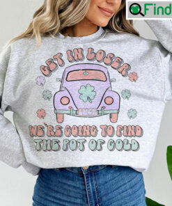 St Patricks Day Get In Loser shirt