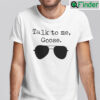 Talk To Me Goose Shirt