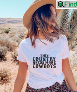 This Country Needs More Cowboys T Shirt