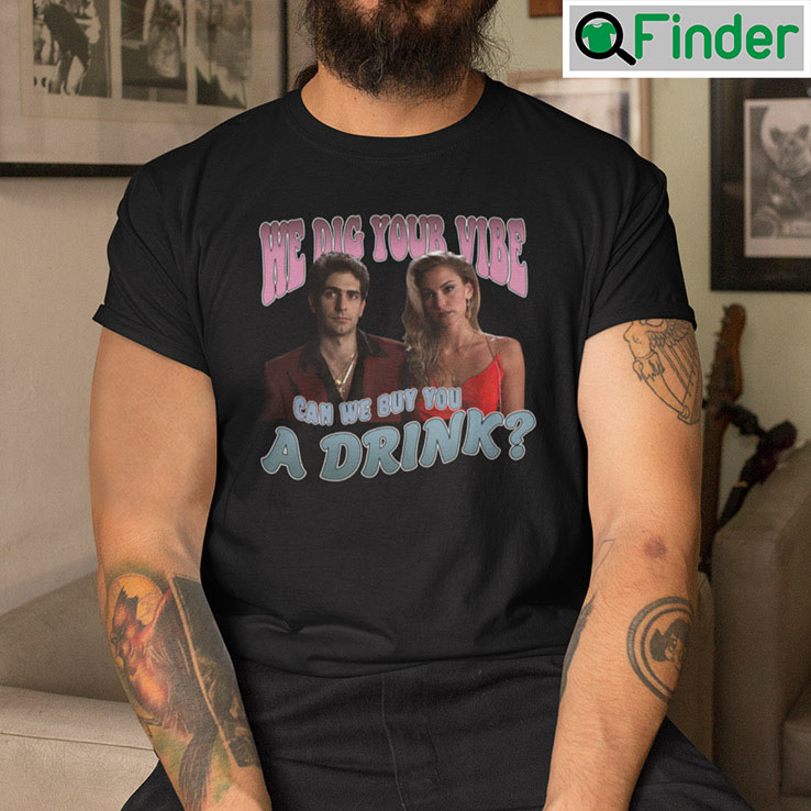 We Dig Your Vibe Shirt Can We Buy You A Drink We Dig Your Vibe Shirt Can We Buy You A Drink
