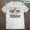 When Life Hands You Lemons Just Add Tequila T shirt