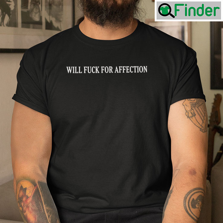 Will Fuck For Affection Shirt Will Fuck For Affection Shirt