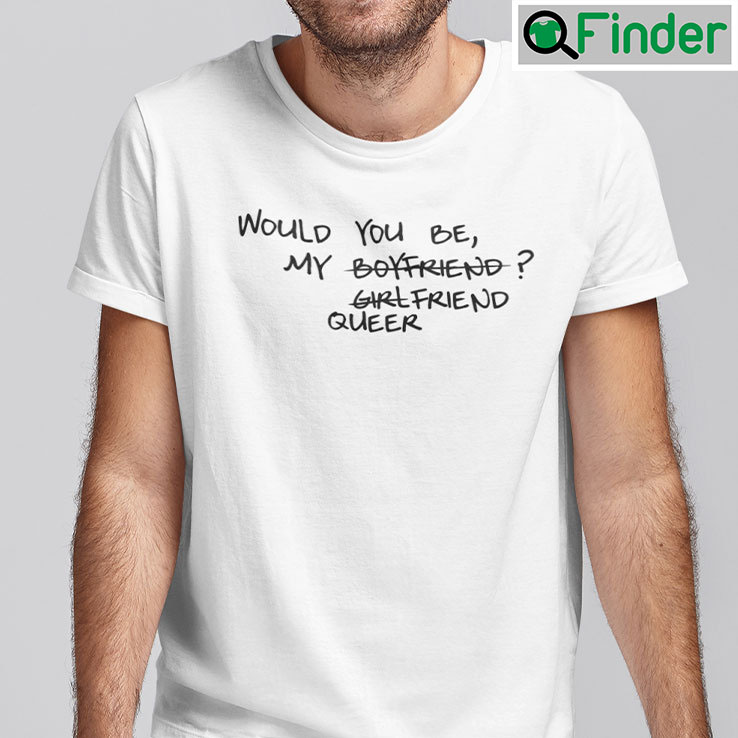 Would You Be My Boyfriend Girlfriend Queer Shirt Would You Be My Boyfriend Girlfriend Queer Shirt