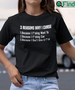 3 Reasons Why I Cursed Because I Fucking Want To Shirt