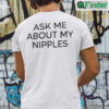 Ask Me About My Nipples Shirt