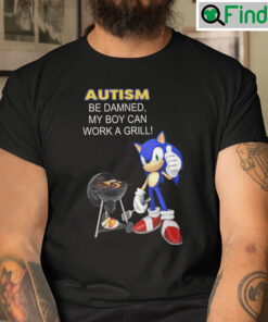 Autism Be Damned My Boy Can Work A Grill Sonic Shirt