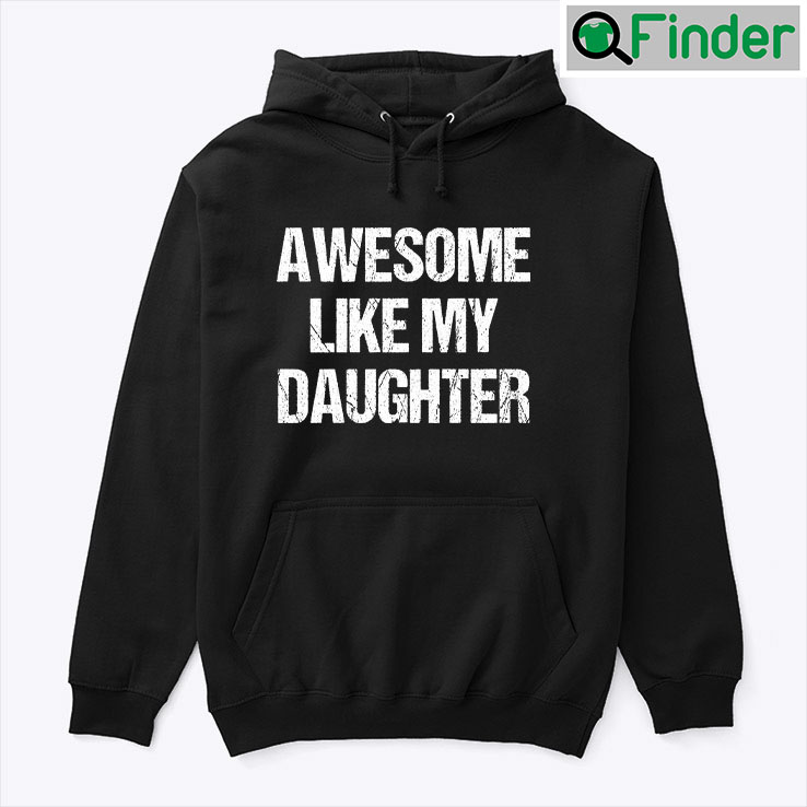 Awesome Like My Daughter Hoodie Shirt Awesome Like My Daughter Hoodie Shirt