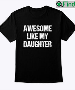 Awesome Like My Daughter Shirt