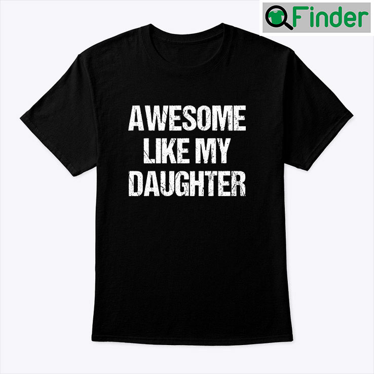 Awesome Like My Daughter Shirt Awesome Like My Daughter Shirt