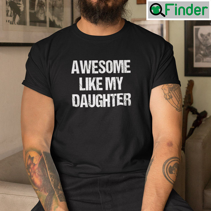 Awesome Like My Daughter T Shirt Awesome Like My Daughter T Shirt