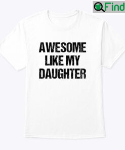 Awesome Like My Daughter Tee Shirt