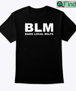 BLM Bang Local Milfs Shirt
