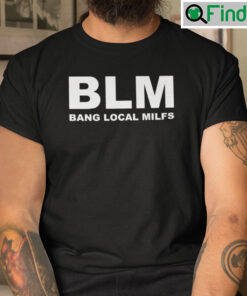 BLM Bang Local Milfs T Shirt