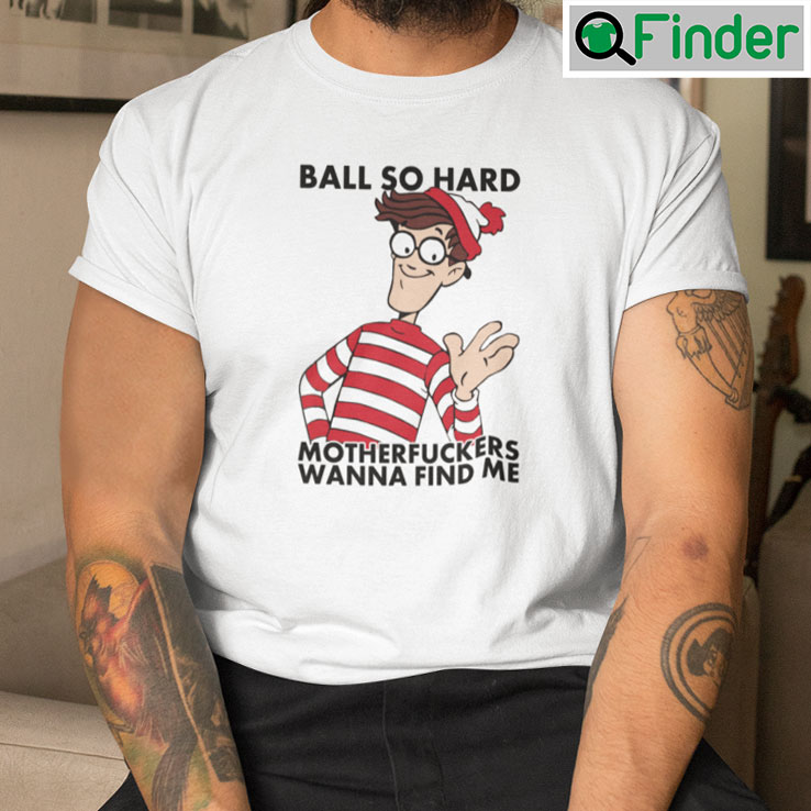 Ball So Hard Waldo Motherfuckers Wanna Find Me T Shirts Ball So Hard Waldo Motherfuckers Wanna Find Me T Shirts