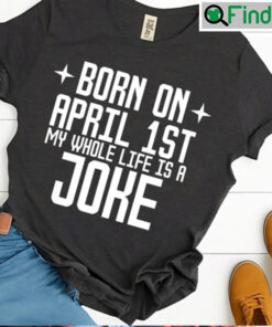 Born On April 1st Joke Cute Funny Birthday T shirt