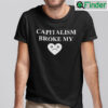 Capitalism Broke My Heart Shirt