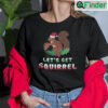 Christmas Squirrel T Shirt Lets Get Squirrel