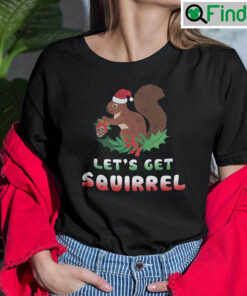 Christmas Squirrel T Shirt Lets Get Squirrel