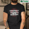 Conspiracy Theorists Were Right Shirt