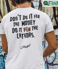 Dont Do It For The Money Do It For The Latinas Shirt