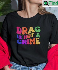Drag Is Not A Crime T Shirt