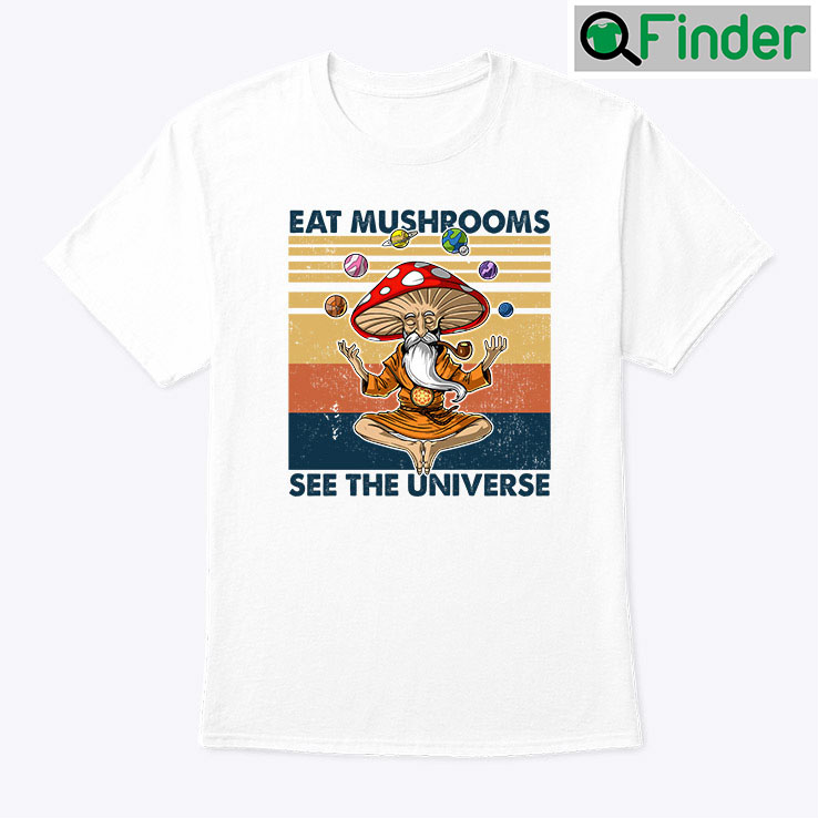 Eat Mushrooms See The Universe Shirt Eat Mushrooms See The Universe Shirt