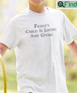 Fridays Child Is Loving And Giving Shirt Mondays Child Poem