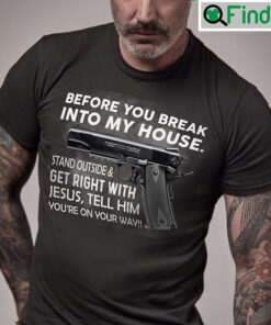 Funny Gun Shirt Before You Break The House Stand Outside