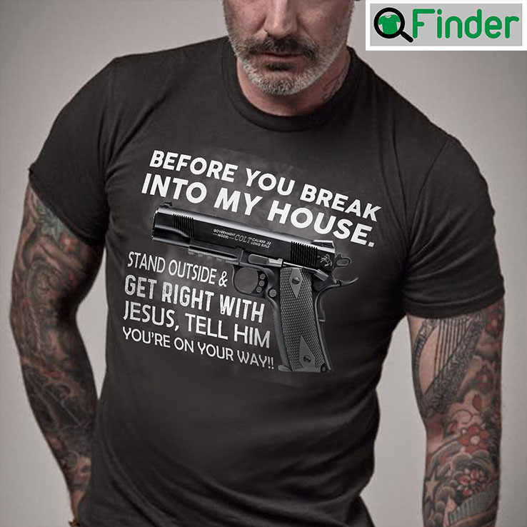 Funny Gun Shirt Before You Break The House Stand Outside Funny Gun Shirt Before You Break The House Stand Outside