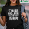Funny Titties BBQ And Beer Thats Why Im Here Shirt
