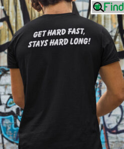 Gets Hard Fast Stays Hard Long Shirt