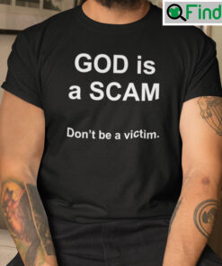 God Is A Scam Dont Be A Victim Shirt