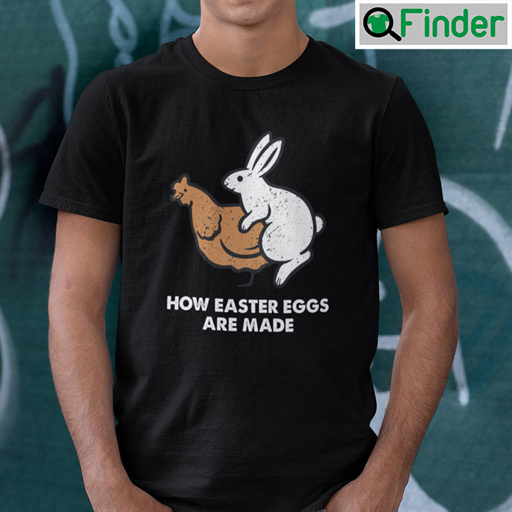 How Easter Eggs Are Made Shirt How Easter Eggs Are Made Shirt