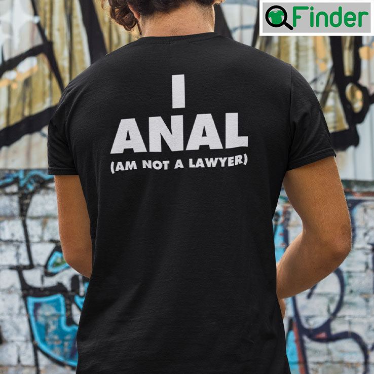 I ANAL Am Not A Lawyer Shirt I ANAL Am Not A Lawyer Shirt