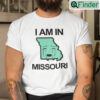 I Am In Missouri Shirt