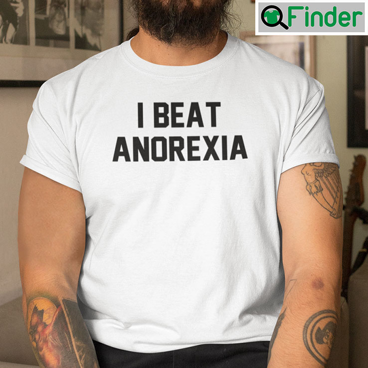 I Beat Anorexia Shirt I Beat Anorexia Shirt