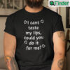 I Cant Taste My Lips Could You Do It For Me Unisex Shirt