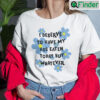 I Deserve To Have My Ass Eaten Today But Whatever Shirt