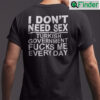 I Dont Need Sex Turkish Government Fucks Me Every Day Shirt