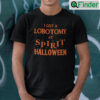 I Got A Lobotomy At Spirit Halloween Shirt