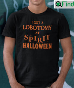 I Got A Lobotomy At Spirit Halloween Shirt