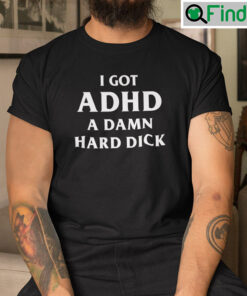 I Got ADHD A Damn Hard Dick
