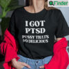 I Got PTSD Pussy Thats So Delicious