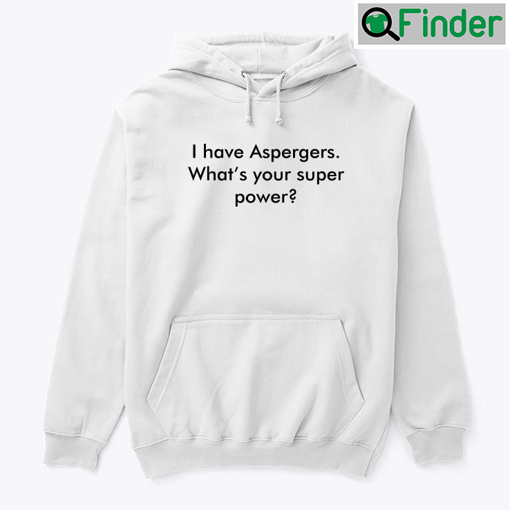 I Have Aspergers Hoodie Shirt Whats Your Super Power I Have Aspergers Hoodie Shirt Whats Your Super Power