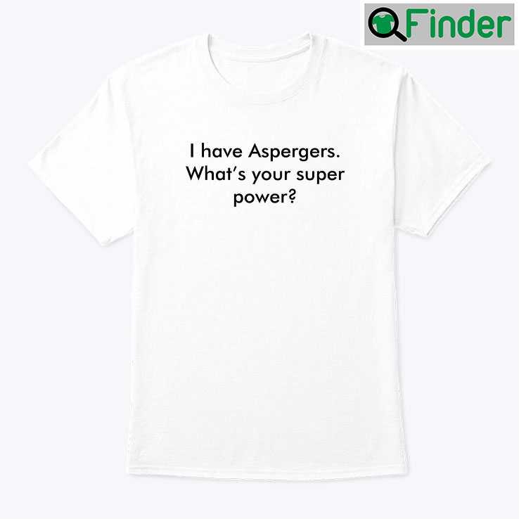 I Have Aspergers Shirt Whats Your Super Power I Have Aspergers Shirt Whats Your Super Power