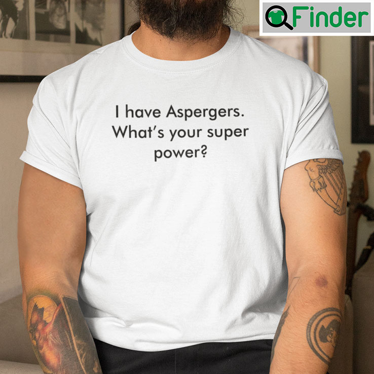 I Have Aspergers T Shirt Whats Your Super Power I Have Aspergers T Shirt Whats Your Super Power