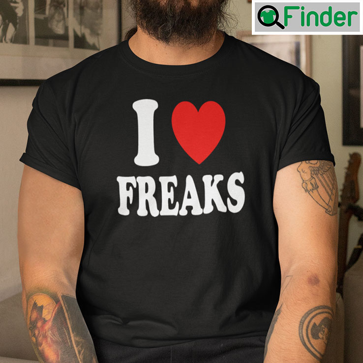 I Love Freaks Shirt I Love Freaks Shirt