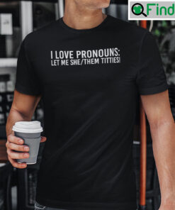 I Love Pronouns Let Me She Them Titties Shirt