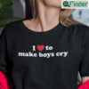 I Love To Make Boys Cry Shirt