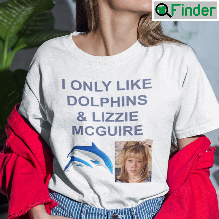 I Only Like Dolphins And Lizzie McGuire Shirt I Only Like Dolphins And Lizzie McGuire Shirt